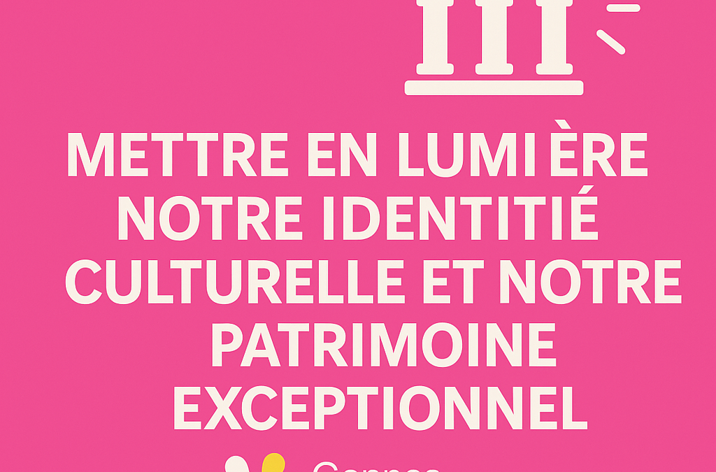 Mettre en lumière notre identité culturelle et notre patrimoine exceptionnel