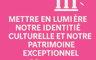Mettre en lumière notre identité culturelle et notre patrimoine exceptionnel